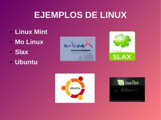 EJEMPLOS DE LINUX
● Linux Mint
● Mo Linux
● Slax
● Ubuntu