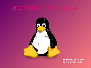 HISTORIA DE LINUX
Realizado por Irene
Ruiz y Anaís Ferri.
 