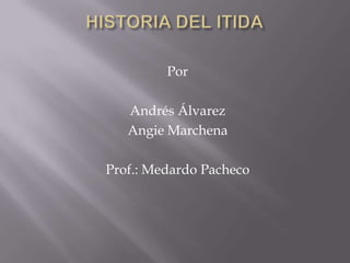 Por

   Andrés Álvarez
   Angie Marchena

Prof.: Medardo Pacheco
 