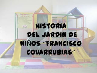 HISTORIA  DEL JARDIN DE NIÑOS “FRANCISCO COVARRUBIAS” 