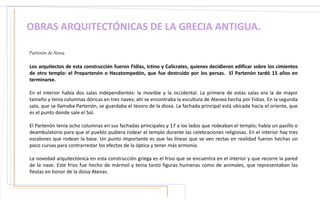 OBRAS ARQUITECTÓNICAS DE LA GRECIA ANTIGUA.
Partenón de Atena
Los arquitectos de esta construcción fueron Fidias, Ictino y...