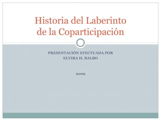 PRESENTACIÓN EFECTUADA POR
ELVIRA H. BALBO
2009
Historia del Laberinto
de la Coparticipación
 