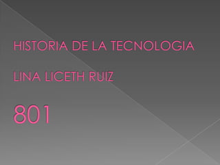 HISTORIA DE LA TECNOLOGIALINA LICETH RUIZ801 