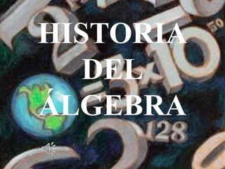 HISTORIA
   DEL
ÁLGEBRA
 