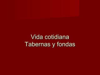 Vida cotidiana
Tabernas y fondas
 