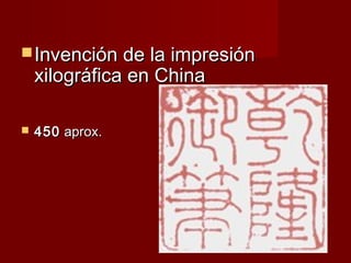  Invención de la impresión
    xilográfica en China

   450 aprox.
 