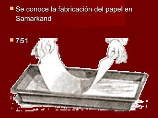  Se conoce la fabricación del papel en
 Samarkand


 751




    
 