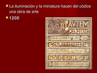  La iluminación y la miniatura hacen del códice
 una obra de arte
 1200
    
 