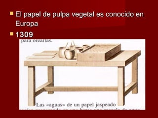  El papel de pulpa vegetal es conocido en
 Europa
 1309
 
