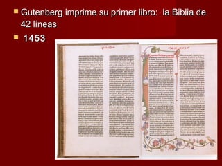  Gutenberg imprime su primer libro:  la Biblia de
    42 líneas
   1453
 