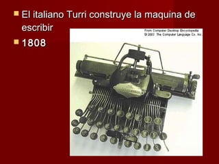  El italiano Turri construye la maquina de
 escribir
 1808
 