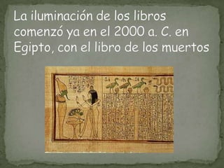 La iluminación de los libros comenzó ya en el 2000 a. C. en Egipto, con el libro de los muertos