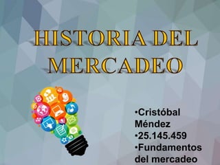 •Cristóbal
Méndez
•25.145.459
•Fundamentos
del mercadeo
 