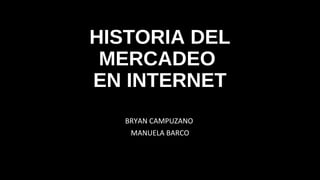 HISTORIA DEL
MERCADEO
EN INTERNET
BRYAN CAMPUZANO
MANUELA BARCO
 