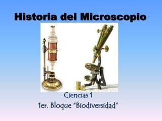 Historia del Microscopio,[object Object],Ciencias 1,[object Object],1er. Bloque “Biodiversidad”,[object Object]