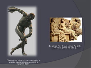 Detalle del friso de lado este del Partenón. Por Fidias, Grecia, 498-432 a. C.Discóbolo por Mirón 455 a. C.,  representa a un atleta justo en el instante anterior a lanzar un disco.