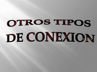 OTROS TIPOS DE CONEXION