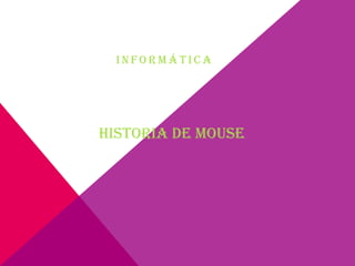 HISTORIA DE MOUSE
I N F O R M Á T I C A
 