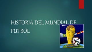 HISTORIA DEL MUNDIAL DE
FUTBOL
 