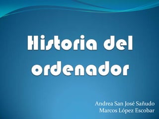 Historia del ordenador Andrea San José Sañudo Marcos López Escobar 