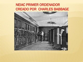 NEIAC PRIMER ORDENADOR
CREADO POR CHARLES BABBAGE
 