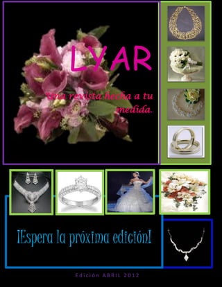 LYAR
     Una revista hecha a tu
                      medida.




¡Espera la próxima edición!
           Edición ABRIL 2012
 