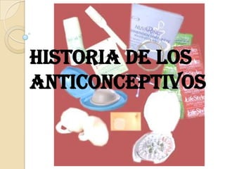 Historia DE LOS ANTICONCEPTIVOS 
