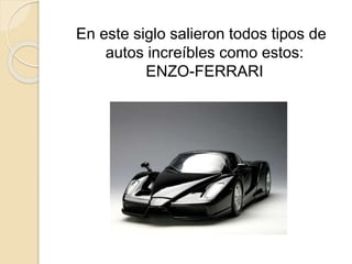 En este siglo salieron todos tipos de
autos increíbles como estos:
ENZO-FERRARI
 