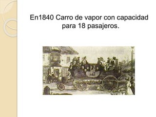 En1840 Carro de vapor con capacidad
para 18 pasajeros.
 
