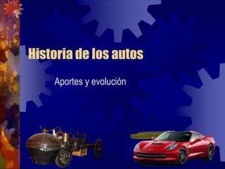 Historia de los autos
Aportes y evolución
 