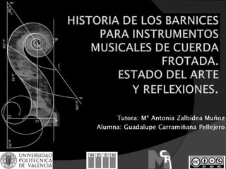Historia de los barnices para instrumentos musicales de cuerda frotada. Presentación tesis de máster. Universidad Politécnica de Valencia. 
