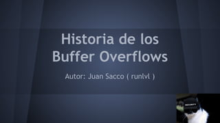 Historia de los
Buffer Overflows
Autor: Juan Sacco ( runlvl )

 