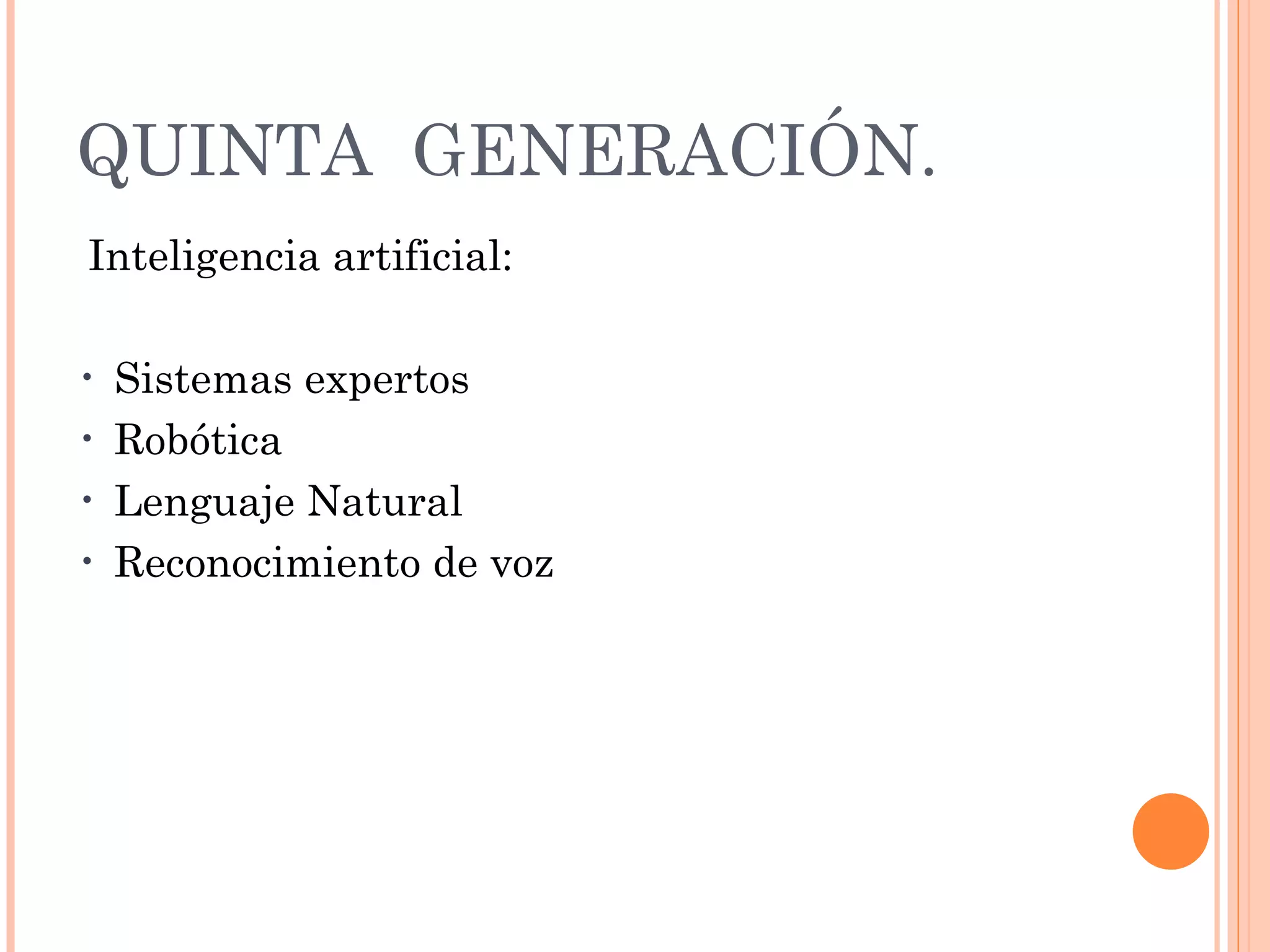 QUINTA  GENERACIÓN.   Inteligencia artificial: Sistemas expertos Robótica Lenguaje Natural Reconocimiento de voz 