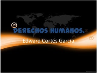 DerechosHumanos. Edward Cortés García. 
