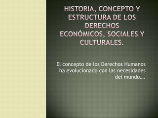 El concepto de los Derechos Humanos
 ha evolucionado con las necesidades
                        del mundo….
 