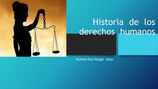 Historia de los
derechos humanos
Alumno:ihui Vargas alejo
 