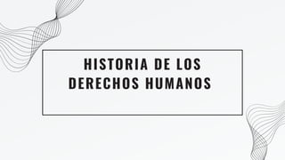 HISTORIA DE LOS
DERECHOS HUMANOS
 