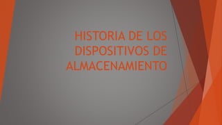 HISTORIA DE LOS 
DISPOSITIVOS DE 
ALMACENAMIENTO 
 