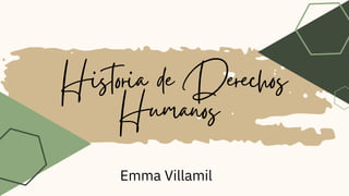 Historia de Derechos
Humanos
Emma Villamil
 