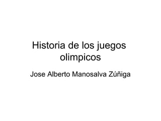 Historia de los juegos
       olimpicos
Jose Alberto Manosalva Zúñiga
 