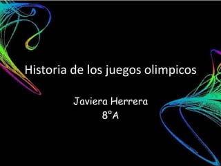 Historia de los juegos olimpicos

         Javiera Herrera
               8°A
 