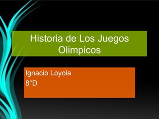Historia de Los Juegos
        Olimpicos

Ignacio Loyola
8°D
 