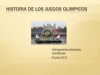 HISTORIA DE LOS JUEGOS OLIMPICOS




                  Intregrante:eduardo
                  cardenas
                  Curso:8-C
 