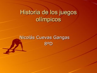 Historia de los juegos
      olímpicos

Nicolás Cuevas Gangas
           8ºD
 