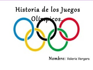 Historia de los Juegos
     Olímpicos.




           Nombre:   Valeria Vergara
 