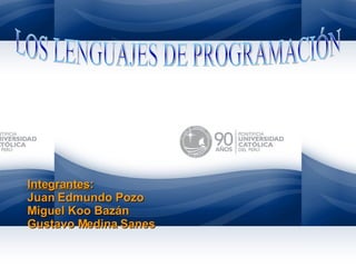 LOS LENGUAJES DE PROGRAMACIÓN Integrantes : Juan Edmundo Pozo  Miguel Koo Bazán Gustavo Medina Sanes 