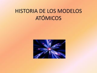 HISTORIA DE LOS MODELOS ATÓMICOS 