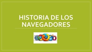 HISTORIA DE LOS
NAVEGADORES
 