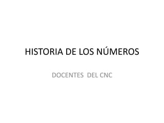 HISTORIA DE LOS NÚMEROS
DOCENTES DEL CNC
 