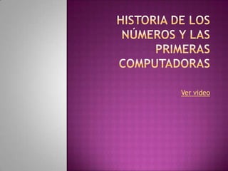 Historia de los números y las primeras computadoras Ver video 